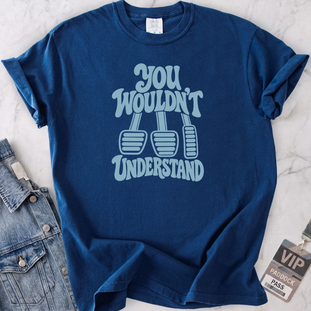 Wouldn't Understand T-shirt